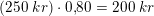 \small \left ( 250\; kr \right )\cdot 0{,}80=200\; kr