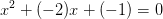 x^2+(-2)x+(-1)=0