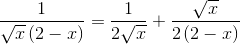 \frac{1}{\sqrt{x}\left ( 2-x \right )}=\frac{1}{2\sqrt{x}}+\frac{\sqrt{x}}{2\left ( 2-x \right )}