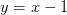 y=x-1