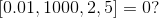 [0.01,1000,2,5] =0?