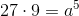 27\cdot 9=a^5