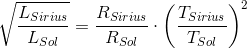 \sqrt{\frac{L_{Sirius}}{L_{Sol}}}=\frac{{R_{Sirius}}}{{R_{Sol}}}\cdot \left (\frac{T_{Sirius}}{T_{Sol}} \right )^2