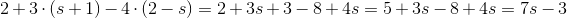 2+3\cdot (s+1)-4\cdot (2-s)=2+3s+3-8+4s=5+3s-8+4s=7s-3