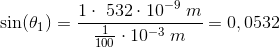\sin(\theta _1)=\frac{1\cdot \532\cdot 10^{-9}\; m }{\frac{1}{100}\cdot 10^{-3}\; m}=0,0532