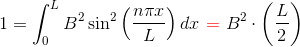 1=\int_{0}^{L} B^2 \sin ^2 \left ( \frac{n \pi x}{L} \right ) dx \ {\color{Red} =} \ B^2 \cdot \left ( \frac{L}{2} \right )