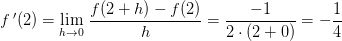 f{\, }'(2)=\underset{h\rightarrow 0}{\lim}\; \frac{f(2+h)-f(2)}{h}=\frac{-1}{2\cdot (2+0)}=-\frac{1}{4}