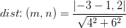 dist\! \! : (m,n) = \frac{\left | -3-1,2 \right |}{\sqrt{4^2+6^2}}