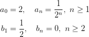 \begin{align*} a_0 &= 2, \quad a_n = \frac{1}{2^n},\ n\geq 1\\ b_1 &=\frac{1}{2},\quad b_n=0,\ n\geq 2 \end{align*}