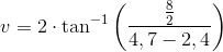 v=2\cdot\tan^{-1}\left(\frac{\frac{8}{2}}{4,7-2,4} \right )