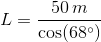 L = \frac{50\,m}{\cos(68^\circ)}