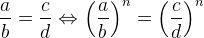 \frac{a}{b}=\frac{c}{d}\Leftrightarrow \left (\frac{a}{b} \right )^{n}=\left (\frac{c}{d} \right )^{n}