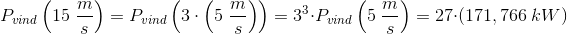P_{vind}\left ( 15\; \frac{m}{s} \right )=P_{vind}\left(3\cdot \left (5\; \frac{m}{s} \right )\right)=3^3\cdot P_{vind}\left ( 5\; \frac{m}{s} \right )=27\cdot \left ( 171,766\; kW \right )