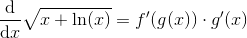 \frac{\mathrm d}{\mathrm dx} \sqrt{x+\ln(x)} = f'(g(x))\cdot g'(x)