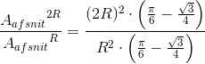 \frac{{A_{afsnit}}^{2R}}{{A_{afsnit}}^{R}}=\frac{(2R)^2\cdot \left ( \frac{\pi }{6}-\frac{\sqrt{3}}{4} \right )}{R^2\cdot \left ( \frac{\pi }{6}-\frac{\sqrt{3}}{4} \right )}
