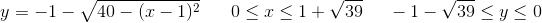 y=-1-\sqrt{40-(x-1)^2}\; \; \; \; \; \; 0\leq x\leq 1+\sqrt{39}\; \; \; \; \; -1-\sqrt{39}\leq y\leq 0