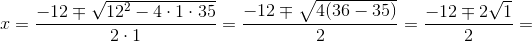 x=\frac{-12\mp \sqrt{12^2-4\cdot 1\cdot 35}}{2\cdot 1}=\frac{-12\mp\sqrt{4(36-35)}}{2 }=\frac{-12\mp 2\sqrt{1}}{2}=