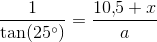 \frac{1}{\tan(25^{\circ})}=\frac{10{,}5+x}{a}