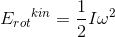 {E_{rot}}^{kin}=\frac{1}{2}I\omega ^2