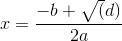 x=\frac{-b+\sqrt(d)}{2a}