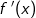 f{\, }'(x)