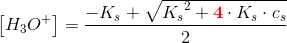 \left [ H_3O^+ \right ]=\frac{-K_s+\sqrt{{K_s}^2+\mathbf{\color{Red} 4}\cdot K_s\cdot c_s} }{2}