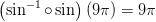 \left (\sin^{-1}\circ\sin \right )\left ( 9\pi \right )=9\pi