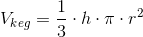 V_{keg}=\frac{1}{3}\cdot h\cdot \pi \cdot r^2