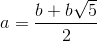 a=\frac{b+b\sqrt{5}}{2}