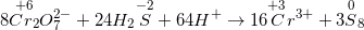 8\overset{+6}{Cr_{2}}O_{7}^{2-}+24H_{2}\overset{-2}{S}+64H^{+} \rightarrow 16\overset{+3}{C}r^{3+}+3\overset{0}{S}_{8}