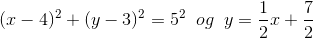 (x-4)^2+(y-3)^2=5^2\; \; og\; \;y=\frac{1}{2}x+\frac{7}{2}