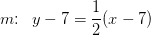 m\! \! :\; \; y-7=\frac{1}{2}(x-7)