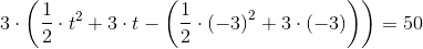 3\cdot \left ( \frac{1}{2}\cdot t^2+3\cdot t-\left (\frac{1}{2}\cdot \left ( -3 \right )^2+3\cdot \left ( -3 \right ) \right ) \right )=50