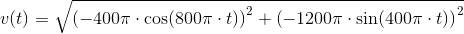 v(t)=\sqrt{\left (-400\pi\cdot \cos(800\pi \cdot t) \right )^2+\left (-1200\pi\cdot \sin(400\pi \cdot t) \right )^2}
