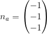 n_{a}= \begin{pmatrix} -1\\ -1\\ -1 \end{pmatrix}