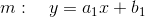 m:\quad y = a_1x+b_1