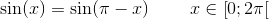 \sin(x)=\sin(\pi -x)\; \; \; \; \; \; \; \; x\in\left [ 0 ;2\pi \right [
