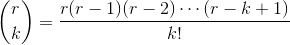 \binom{r}{k}=\frac{r(r-1)(r-2)\cdots (r-k+1)}{k!}