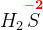 H_2\overset{\mathbf{\color{Red} -2}}{S}