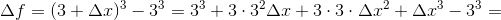 \Delta f = (3+\Delta x)^3-3^3 = 3^3+3\cdot 3^2\Delta x+3\cdot 3\cdot \Delta x^2+\Delta x^3 -3^3=