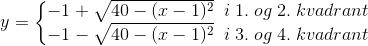 y=\left\{\begin{matrix} -1+ \sqrt{40-(x-1)^2} \; \; i\; 1.\; og\; 2.\; kvadrant\\ -1- \sqrt{40-(x-1)^2} \; \; i\; 3.\; og\; 4.\; kvadrant \end{matrix}\right.