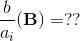 \frac{b}{a_i}(\textup{\textbf{B}}) = ??