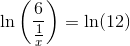 \ln\left(\frac{6}{\frac{1}{x}}\right)=\ln(12)