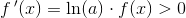 f{\, }'(x)=\ln(a)\cdot f(x)>0