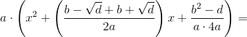 a\cdot \left ( x^2+\left (\frac{b-\sqrt{d}+b+\sqrt{d}}{2a} \right )x+\frac{b^2-d}{a\cdot 4a}\right )=