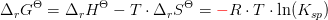 \Delta_r G^\Theta =\Delta_r H^\Theta -T\cdot \Delta_r S^\Theta={\color{Red} -}R\cdot T\cdot \ln(K_{sp})