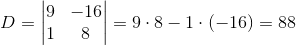 D=\begin{vmatrix} 9 &-16 \\ 1 & 8 \end{vmatrix}=9\cdot 8-1\cdot (-16)=88