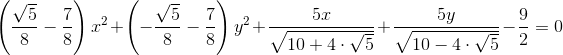 \left(\frac{\sqrt{5}}{8}-\frac{7}{8}\right)x^2+\left(-\frac{\sqrt{5}}{8}-\frac{7}{8}\right)y^2+\frac{5x}{\sqrt{10+4\cdot \sqrt{5}}}+\frac{5y}{\sqrt{10-4\cdot \sqrt{5}}}-\frac{9}{2}=0