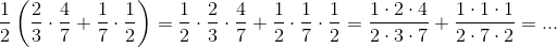 \frac{1}{2}\left ( \frac{2}{3}\cdot \frac{4}{7}+\frac{1}{7}\cdot \frac{1}{2} \right )=\frac{1}{2}\cdot \frac{2}{3}\cdot \frac{4}{7}+\frac{1}{2}\cdot \frac{1}{7}\cdot \frac{1}{2} =\frac{1\cdot 2\cdot 4}{2\cdot 3\cdot 7}+\frac{1\cdot 1\cdot 1}{2\cdot 7\cdot 2}=...
