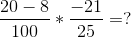 \frac{20-8}{100} * \frac{-21}{25} = ?